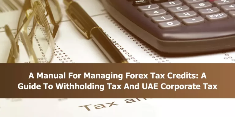 A Manual For Managing Forex Tax Credits: A Guide To Withholding Tax And UAE Corporate Tax
